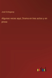 Algunas veces aquí, Drama en tres actos y en prosa