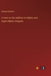 tract on the addition of elliptic and hyper-elliptic integrals