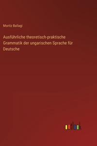 Ausführliche theoretisch-praktische Grammatik der ungarischen Sprache für Deutsche