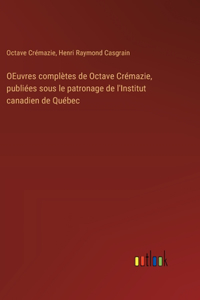 OEuvres complètes de Octave Crémazie, publiées sous le patronage de l'Institut canadien de Québec