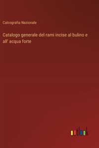 Catalogo generale del rami incise al bulino e all' acqua forte