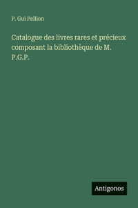 Catalogue des livres rares et précieux composant la bibliothèque de M. P.G.P.