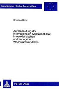 Zur Bedeutung der internationalen Kapitalmobilitaet in neoklassischen und endogenen Wachstumsmodellen