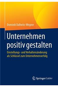 Unternehmen Positiv Gestalten: Einstellungs- Und Verhaltensänderung ALS Schlüssel Zum Unternehmenserfolg