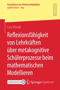 Reflexionsfähigkeit Von Lehrkräften Über Metakognitive Schülerprozesse Beim Mathematischen Modellieren