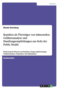 Reptilien als Überträger von Salmonellen. Gefahrenanalyse und Handlungsempfehlungen aus Sicht der Public Health: Bedeutung für Mensch und Reptilien, Erreger, Epidemiologie, Gefahrenanalyse, Prophylaxe und Maßnahmen