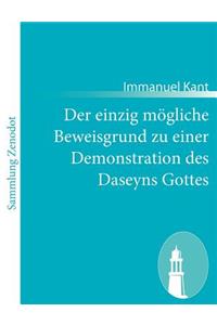 einzig mögliche Beweisgrund zu einer Demonstration des Daseyns Gottes