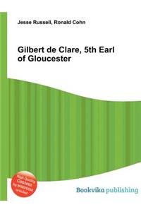 Gilbert de Clare, 5th Earl of Gloucester