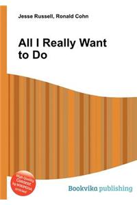 All I Really Want to Do
