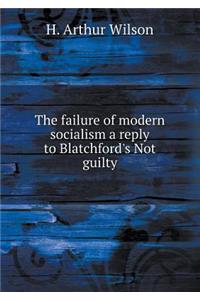 The failure of modern socialism a reply to Blatchford's Not guilty