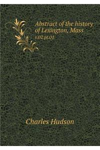 Abstract of the History of Lexington, Mass V.02 Pt.01