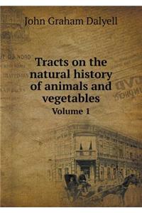 Tracts on the Natural History of Animals and Vegetables Volume 1