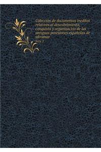 Colección de documentos ineditos relativos al descubrimiento, conquista y organización de las antiguas posesiones españolas de ultramar Serie 2