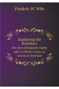Explaining the Britishers the Story of England's Mighty Effort in Liberty's Cause, as Seen by an American