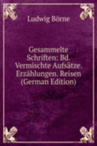 Gesammelte Schriften: Bd. Vermischte Aufsatze. Erzahlungen. Reisen (German Edition)