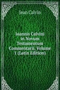 Ioannis Calvini in Novum Testamentum Commentarii, Volume 1 (Latin Edition)