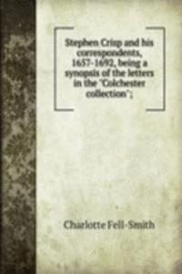 Stephen Crisp and his correspondents, 1657-1692, being a synopsis of the letters in the 