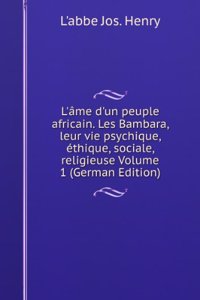 L'ame d'un peuple africain. Les Bambara, leur vie psychique, ethique, sociale, religieuse Volume 1 (German Edition)