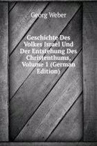 Geschichte Des Volkes Israel Und Der Entstehung Des Christenthums, Volume 1 (German Edition)
