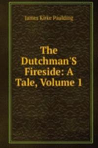 Dutchman'S Fireside: A Tale, Volume 1