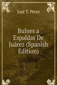 Bulnes a Espaldas De Juarez (Spanish Edition)