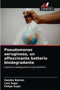 Pseudomonas aeruginosa, un affascinante batterio biodegradante