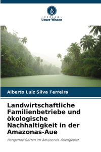 Landwirtschaftliche Familienbetriebe und ökologische Nachhaltigkeit in der Amazonas-Aue