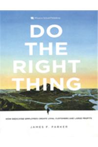 Do The Right Thing : How Dedicated Employees Create Loyal Customers And Large Profits