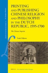 Printing and Publishing Chinese Religion and Philosophy in the Dutch Republic, 1595-1700
