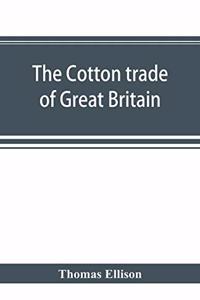 cotton trade of Great Britain. Including a history of the Liverpool cotton market and of the Liverpool cotton brokers' association