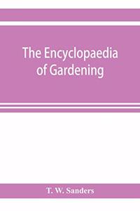 encyclopaedia of gardening. A dictionary of cultivated plants, etc., giving in alphabetical sequence the culture and propagation of hardy and half-hardy plants, trees and shrubs, orchids, ferns, fruit, vegetables, hothouse and greenhouse plants, et