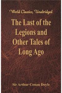 Last of the Legions and Other Tales of Long Ago (World Classics, Unabridged)