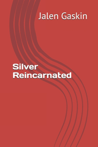 Silver Reincarnated