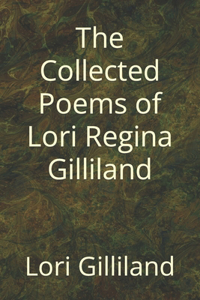 Collected Poems of Lori Regina Gilliland