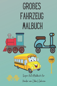 Großes Fahrzeug Malbuch - Super Auto Malbuch für Kinder von 2 bis 6 Jahren