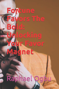 Fortune Favors The Bold: Unlocking Your Favor Magnet