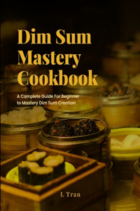 Dim Sum Mastery Cookbook