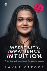 Infertility, Impatience And Intuition: A Physical And Mental Guide For Aspiring Parents