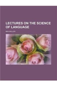Lectures on the Science of Language