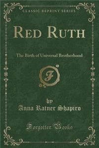 Red Ruth: The Birth of Universal Brotherhood (Classic Reprint)