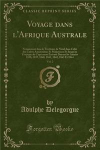 Voyage Dans l'Afrique Australe, Vol. 2: Notamment Dans Le Territoire de Natal Dans Celui Des Cafres Amazoulous Et Makatisses Et Jusqu'au Tropique Du Capricorne Exï¿½cutï¿½ Durant Les Annï¿½es 1838, 1839, 1840, 1841, 1842, 1843 Et 1844 (Classic Repr