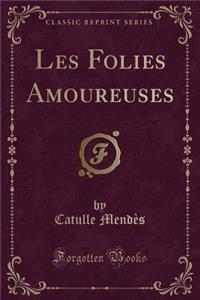 Les Folies Amoureuses (Classic Reprint)