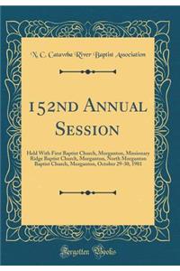 152nd Annual Session: Held With First Baptist Church, Morganton, Missionary Ridge Baptist Church, Morganton, North Morganton Baptist Church, Morganton, October 29-30, 1981 (Classic Reprint)