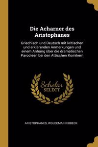 Die Acharner des Aristophanes: Griechisch und Deutsch mit kritischen und erklärenden Anmerkungen und einem Anhang über die dramatischen Parodieen bei den Attischen Komikern