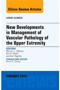 New Developments in Management of Vascular Pathology of the Upper Extremity, an Issue of Hand Clinics