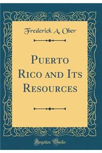 Puerto Rico and Its Resources (Classic Reprint)