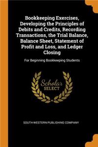 Bookkeeping Exercises, Developing the Principles of Debits and Credits, Recording Transactions, the Trial Balance, Balance Sheet, Statement of Profit and Loss, and Ledger Closing