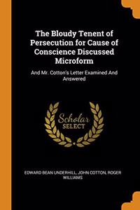 The Bloudy Tenent of Persecution for Cause of Conscience Discussed Microform