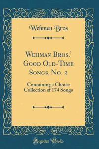 Wehman Bros.' Good Old-Time Songs, No. 2: Containing a Choice Collection of 174 Songs (Classic Reprint)