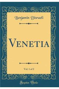Venetia, Vol. 1 of 2 (Classic Reprint)